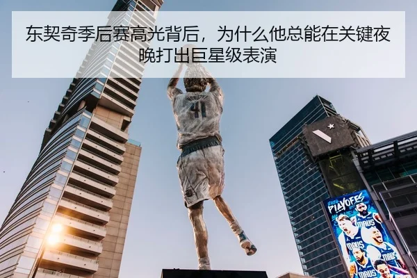 东契奇季后赛高光背后，为什么他总能在关键夜晚打出巨星级表演